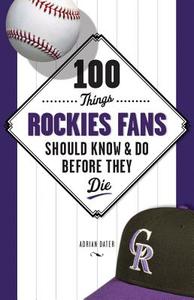 100 Things Rockies Fans Should Know & Do Before They Die di Adrian Dater edito da Triumph Books (IL)