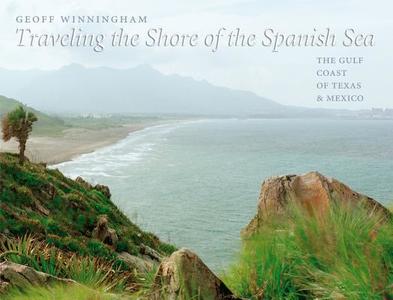 Traveling the Shore of the Spanish Sea di Geoff Winningham edito da Texas A&M University Press