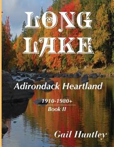 Long Lake: Adirondack Heartland, 1910-1980+, Book II di Gail Huntley edito da BOOKSTAND PUB