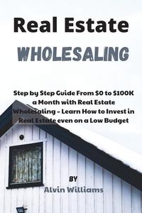 Real Estate Wholesaling di Alvin Williams edito da My Publishing Empire ltd
