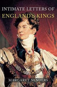 Intimate Letters of England's Kings di Margaret Sanders edito da AMBERLEY PUB