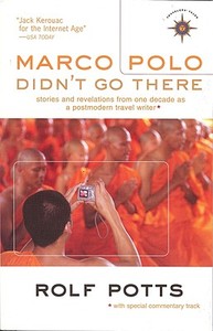 Marco Polo Didn't Go There: Stories and Revelations from One Decade as a Postmodern Travel Writer di Rolf Potts edito da TRAVELERS TALES