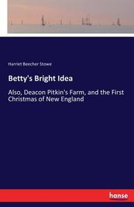 Betty's Bright Idea di Harriet Beecher Stowe edito da hansebooks