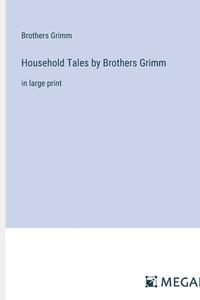 Household Tales by Brothers Grimm di Brothers Grimm edito da Megali Verlag