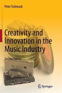 Creativity and Innovation in the Music Industry di Peter Tschmuck edito da Springer Berlin Heidelberg