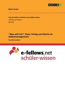 "was Will Ich?" Ziele, Erfolg Und Werte Im Selbstmanagement di Marco Fuchs edito da Grin Publishing