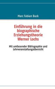 Einf Hrung In Die Biographische Erziehungstheorie Werner Lochs di Marc Fabian Buck edito da Books On Demand