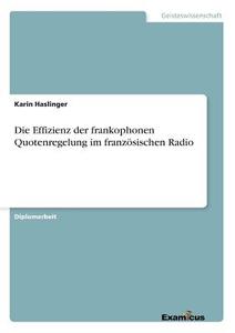 Die Effizienz der frankophonen Quotenregelung im französischen Radio di Karin Haslinger edito da Examicus Publishing