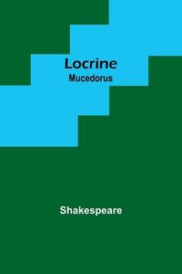 Locrine; Mucedorus di Shakespeare edito da Alpha Editions