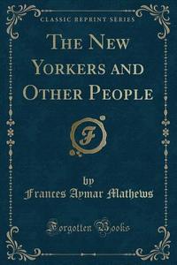 The New Yorkers And Other People (classic Reprint) di Frances Aymar Mathews edito da Forgotten Books