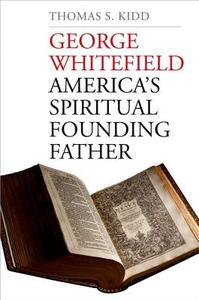 George Whitefield - America;s Spiritual Founding Father di Thomas S. Kidd edito da Yale University Press