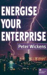 Energise Your Enterprise di Peter Wickens edito da Palgrave Macmillan