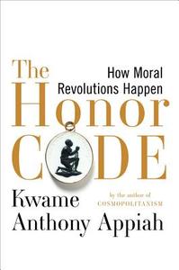 The Honor Code: How Moral Revolutions Happen di Kwame Anthony Appiah edito da W W NORTON & CO