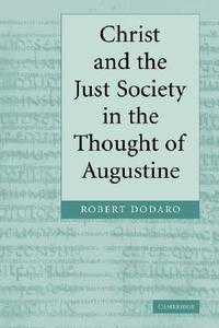 Christ and the Just Society in the Thought of Augustine di Robert Dodaro, Dodaro Robert edito da Cambridge University Press