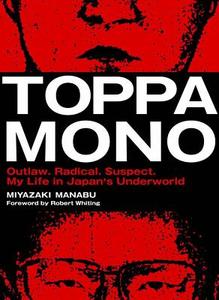 Toppamono: Outlaw, Radical, Suspect: My Life in Japan's Underworld di Miyazaki Manabu edito da Kotan Publishing