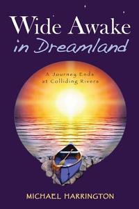 Wide Awake in Dreamland: A Journey Ends at Colliding Rivers di Michael Harrington edito da NEW LEAF DISTRIBUTION CO