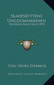 Skarpskyttens Ungdomsminnen: Historisk Berattelse (1895) di Carl Georg Starback edito da Kessinger Publishing