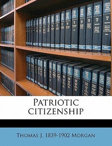 Patriotic Citizenship di Thomas J. 1839 Morgan edito da Nabu Press