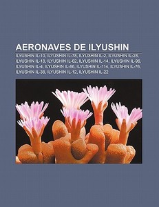 Aeronaves de Ilyushin di Fuente Wikipedia edito da Books LLC, Reference Series