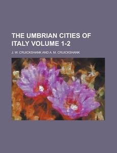 The Umbrian Cities Of Italy Volume 1-2 di United States Congress Senate, J W Cruickshank edito da Rarebooksclub.com