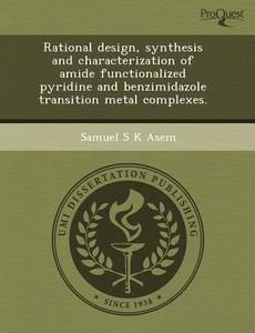 Rational Design, Synthesis And Characterization Of Amide Functionalized Pyridine And Benzimidazole Transition Metal Complexes. di Daniel Ryan Davis, Samuel S K Asem edito da Proquest, Umi Dissertation Publishing