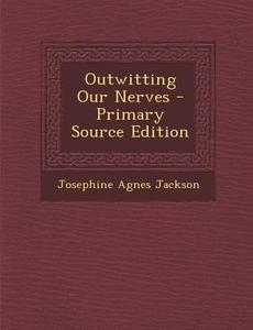 Outwitting Our Nerves di Josephine Agnes Jackson edito da Nabu Press