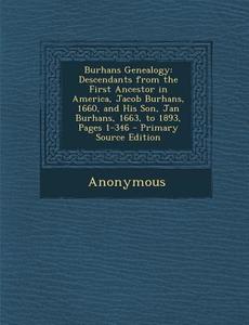 Burhans Genealogy: Descendants from the First Ancestor in America, Jacob Burhans, 1660, and His Son, Jan Burhans, 1663, to 1893, Pages 1- di Anonymous edito da Nabu Press