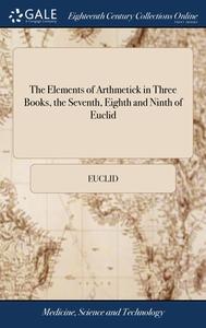 The Elements Of Arthmetick In Three Book di EUCLID edito da Lightning Source Uk Ltd