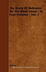 The Bravo Of Bohemia; Or, The Black forest - In Four Volumes - Vol. 3 di Anon. edito da Shelley Press