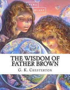 The Wisdom of Father Brown di G. K. Chesterton, Sheba Blake edito da Createspace Independent Publishing Platform