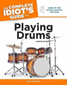 The Complete Idiot's Guide to Playing Drums, 2nd Edition [With CD] di Michael Miller edito da ALPHA BOOKS