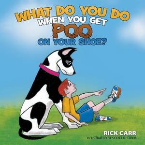 What Do You Do When You Get Poo on Your Shoe? di Rick Carr edito da Innovo Publishing LLC