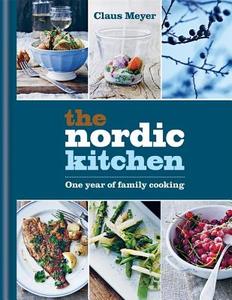 The Nordic Kitchen: One Year of Family Cooking di Claus Meyer edito da OCTOPUS BOOKS USA