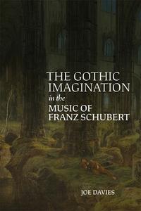 The Gothic Imagination in the Music of Franz Schubert di Joe Davies edito da BOYDELL PR