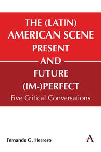 The (Latin) American Scene, Present And Future (Im-)Perfect di Fernando G Herrero edito da Anthem Press