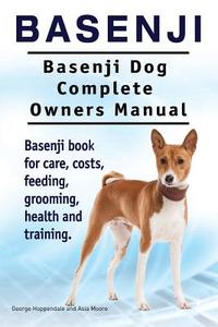 Basenji. Basenji Dog Complete Owners Manual. Basenji Book for Care, Costs, Feeding, Grooming, Health and Training. di George Hoppendale, Asia Moore edito da Imb Publishing Basenji Dog Basenji
