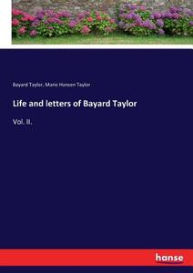 Life and letters of Bayard Taylor di Bayard Taylor, Marie Hansen Taylor edito da hansebooks