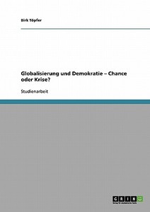 Globalisierung und Demokratie - Chance oder Krise? di Birk Töpfer edito da GRIN Publishing