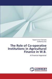 The Role of Co-operative Institutions in Agricultural Finance in W.B. di Tapan Kumar Samanta, Subhamoy Das edito da LAP Lambert Academic Publishing
