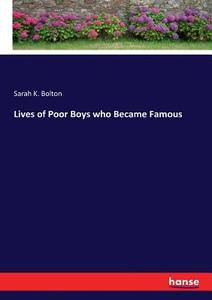 Lives of Poor Boys who Became Famous di Sarah K. Bolton edito da hansebooks