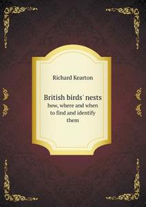 British Birds' Nests How, Where And When To Find And Identify Them di Kearton Richard edito da Book On Demand Ltd.