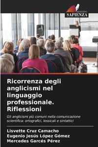 Ricorrenza degli anglicismi nel linguaggio professionale. Riflessioni di Lisvette Cruz Camacho, Eugenio Jesús López Gómez, Mercedes Garcés Pérez edito da Edizioni Sapienza