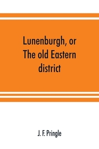 Lunenburgh, or, The old Eastern district di J. F. Pringle edito da Alpha Editions