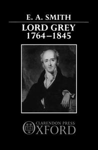 Lord Grey, 1764-1845 di E. A. Smith edito da Oxford University Press