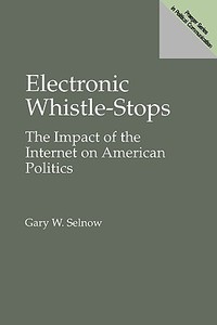 Electronic Whistle-Stops di Gary W. Selnow edito da Praeger Publishers