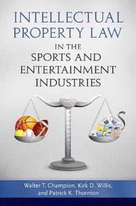 Intellectual Property Law In The Sports And Entertainment Industries di Walter T. Champion, Kirk D. Willis edito da Abc-clio