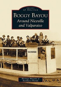 Boggy Bayou: Around Niceville and Valparaiso di The Heritage Museum of Northwest Florida edito da ARCADIA PUB (SC)
