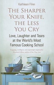 The Sharper Your Knife, The Less You Cry di Kathleen Flinn edito da Little, Brown Book Group