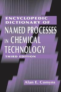 Encyclopedic Dictionary Of Named Processes In Chemical Technology di Alan E. Comyns edito da Taylor & Francis Inc