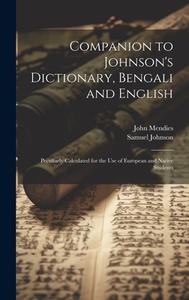 Companion to Johnson's Dictionary, Bengali and English; Peculiarly Calculated for the use of European and Native Students di Samuel Johnson, John Mendies edito da LEGARE STREET PR